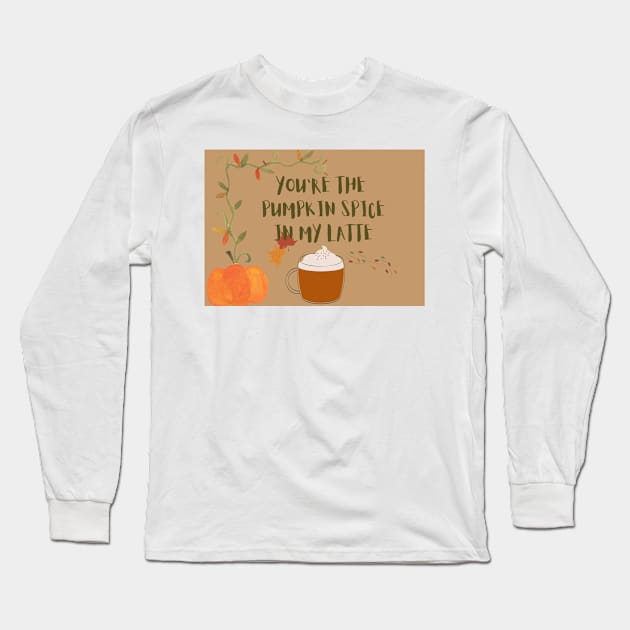 You are the pumpkin spice in my latte Long Sleeve T-Shirt by Foxydream